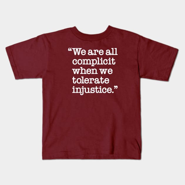 We are all complicit when we tolerate injustice Kids T-Shirt by Work for Justice